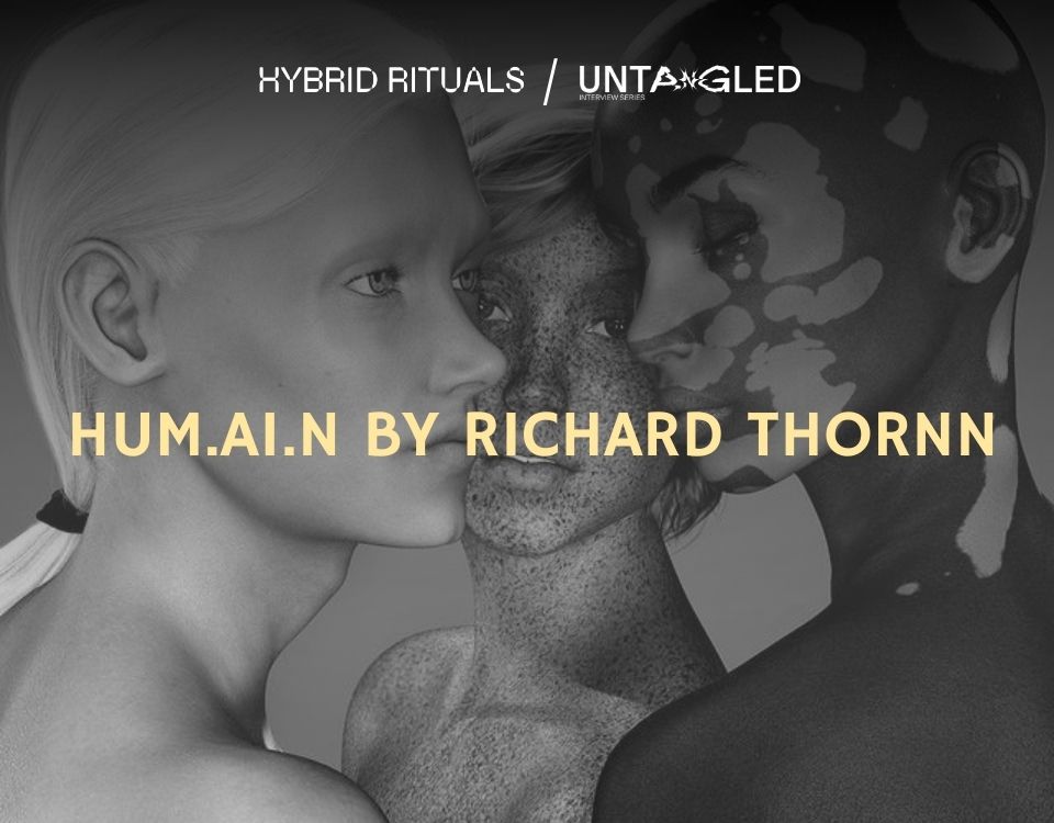 Hybrid Rituals Interview - Hum.ai.n by Richard Thornn